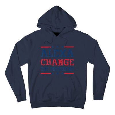 Alexa Change The President Funny Quote Humor Tall Hoodie