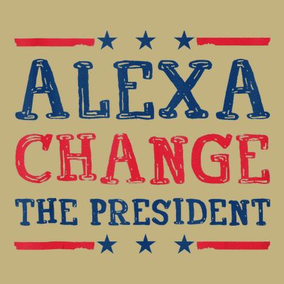 Alexa Change The President Funny Quote Humor T-Shirt