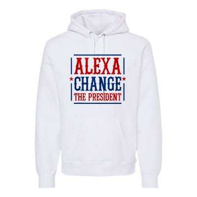 Alexa Change The President Premium Hoodie