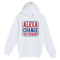 Alexa Change The President Premium Pullover Hoodie