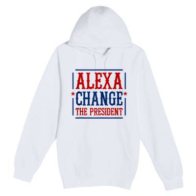 Alexa Change The President Premium Pullover Hoodie