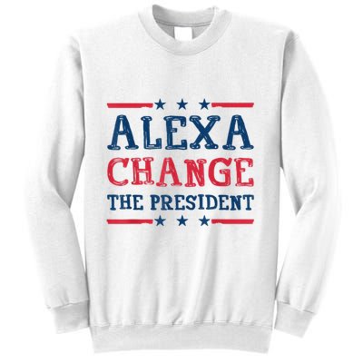 Alexa Change The President Funny Quote Humor Sweatshirt