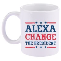 Alexa Change The President Funny Quote Humor 11oz C Handle Ceramic Mug