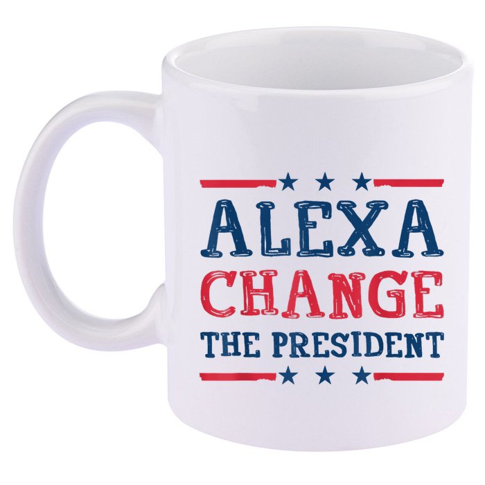Alexa Change The President Funny Quote Humor 11oz C Handle Ceramic Mug