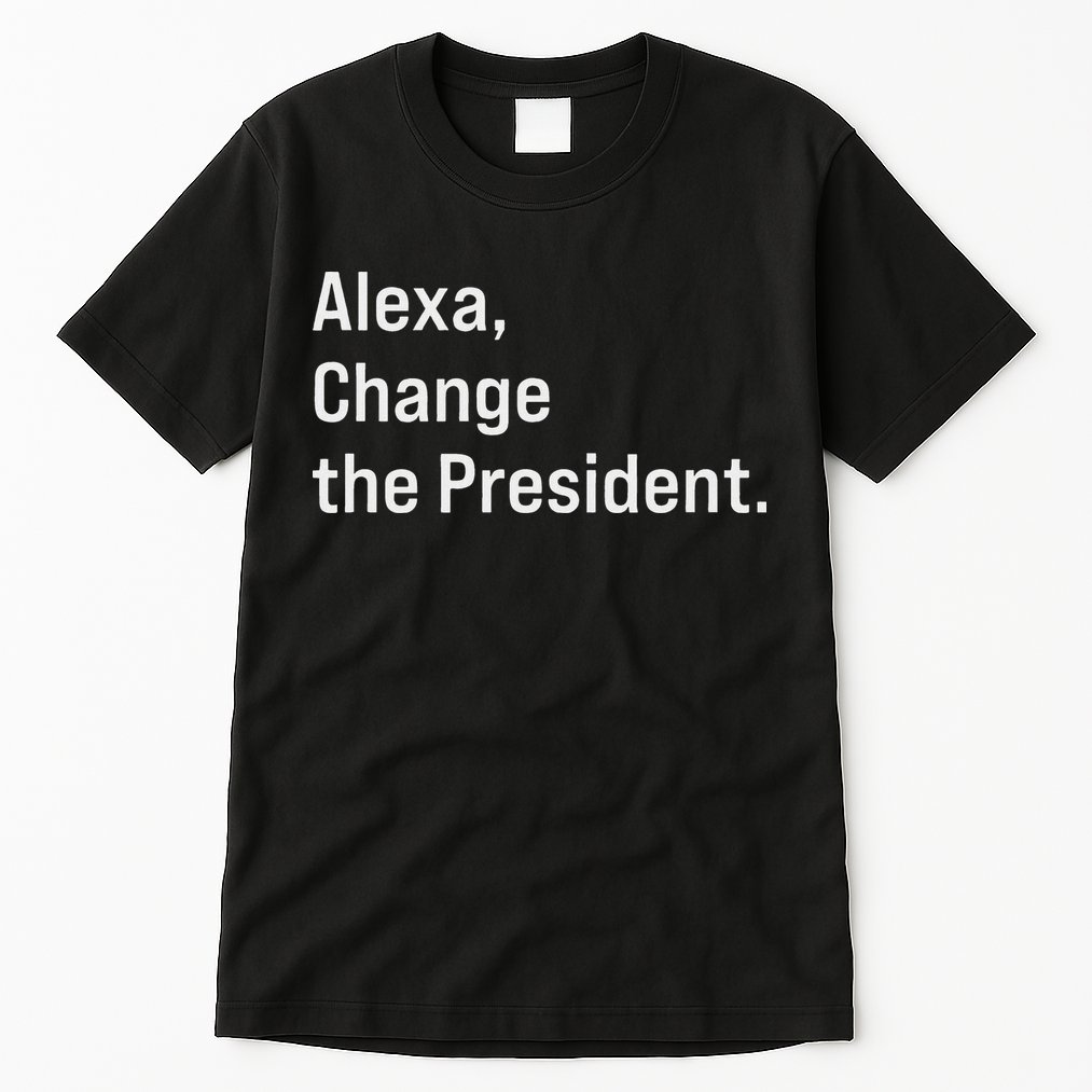 Alexa Change The President Anti Trump Funny Tall T-Shirt