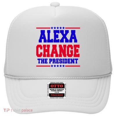 Alexa Change The President Funny Elections High Crown Mesh Back Trucker Hat
