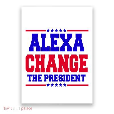 Alexa Change The President Funny Elections Poster