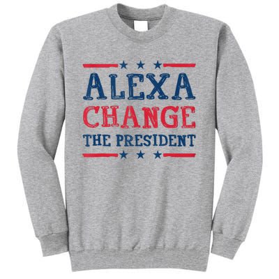 Alexa Change The President Funny Quote Humor Tall Sweatshirt