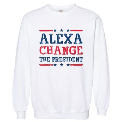 Alexa Change The President Funny Quote Humor Garment-Dyed Sweatshirt