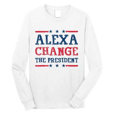 Alexa Change The President Funny Quote Humor Long Sleeve Shirt