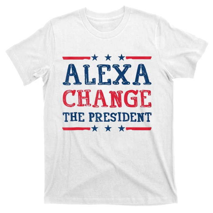 Alexa Change The President Funny Quote Humor T-Shirt