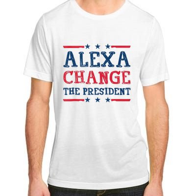 Alexa Change The President Funny Quote Humor Adult ChromaSoft Performance T-Shirt