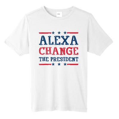 Alexa Change The President Funny Quote Humor Tall Fusion ChromaSoft Performance T-Shirt