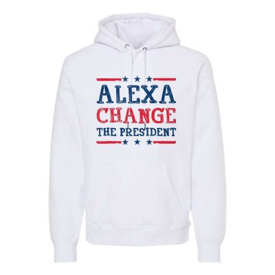 Alexa Change The President Funny Quote Humor Premium Hoodie