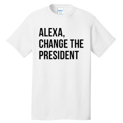 A.lexa Change The President Funny Saying Quote Tall T-Shirt