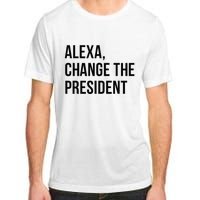 A.lexa Change The President Funny Saying Quote Adult ChromaSoft Performance T-Shirt