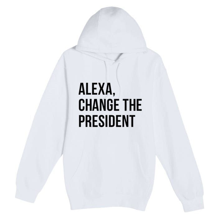 A.lexa Change The President Funny Saying Quote Premium Pullover Hoodie