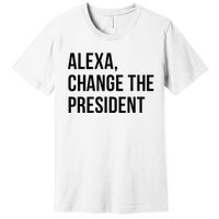 A.lexa Change The President Funny Saying Quote Premium T-Shirt