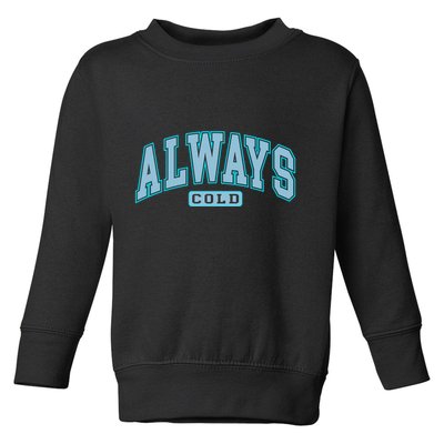 Always Cold Winter Christmas Season Toddler Sweatshirt