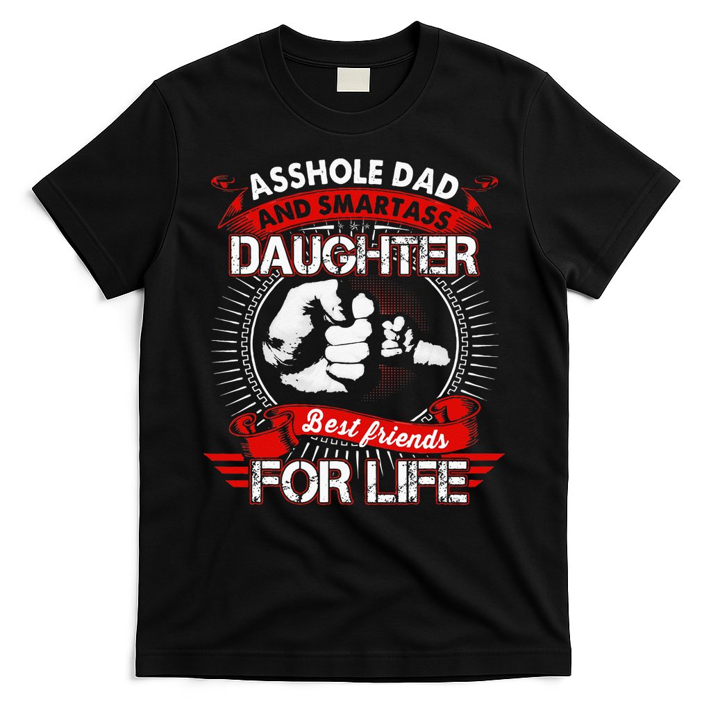 Asshole Dad And Smartass Daughter Best Friend For Life T-Shirt