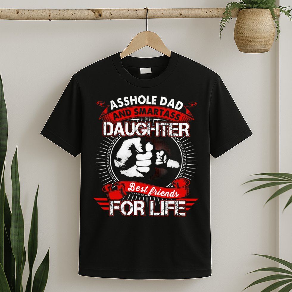 Asshole Dad And Smartass Daughter Best Friend For Life T-Shirt