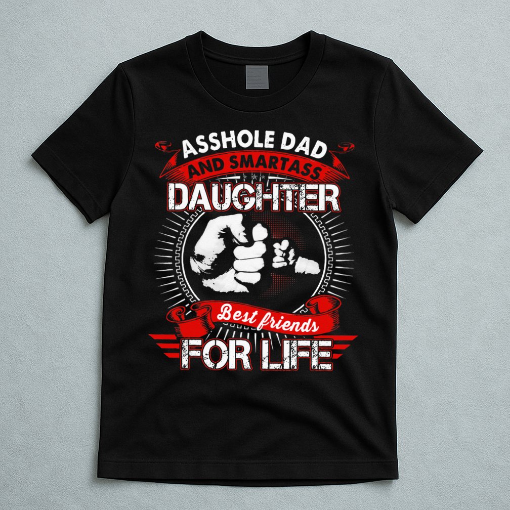 Asshole Dad And Smartass Daughter Best Friend For Life T-Shirt