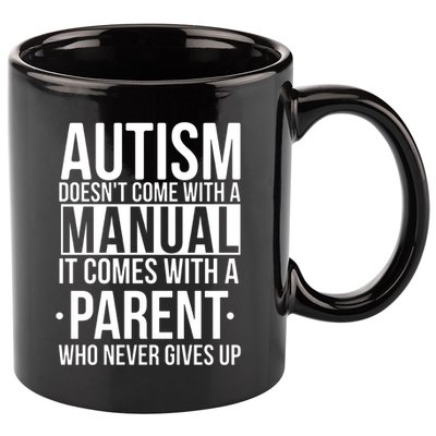 Autism Doesnt Come With A Manual It Comes With A Parent Who Never Gives Up 11oz C Handle Ceramic Mug