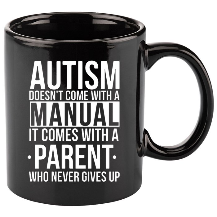 Autism Doesnt Come With A Manual It Comes With A Parent Who Never Gives Up 11oz C Handle Ceramic Mug