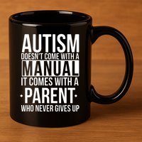 Autism Doesnt Come With A Manual It Comes With A Parent Who Never Gives Up 11oz C Handle Ceramic Mug