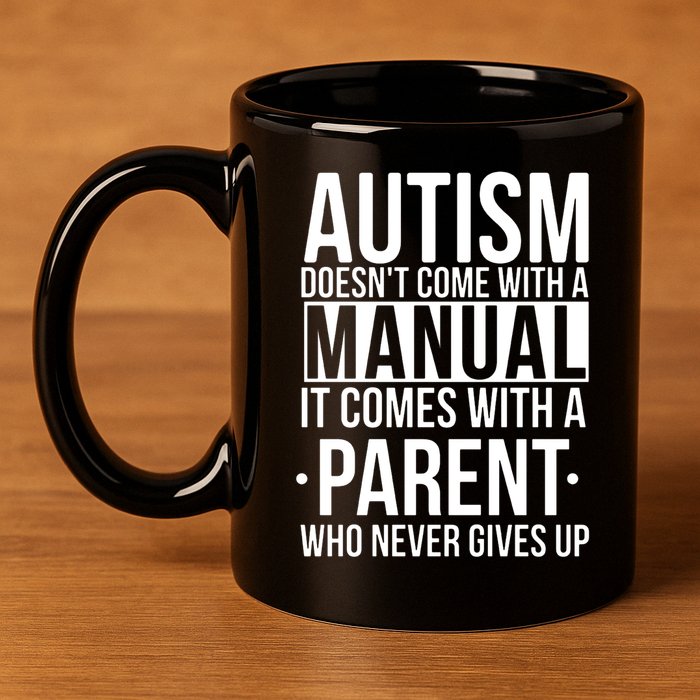Autism Doesnt Come With A Manual It Comes With A Parent Who Never Gives Up 11oz C Handle Ceramic Mug