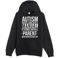 Autism Doesnt Come With A Manual It Comes With A Parent Who Never Gives Up Premium Pullover Hoodie