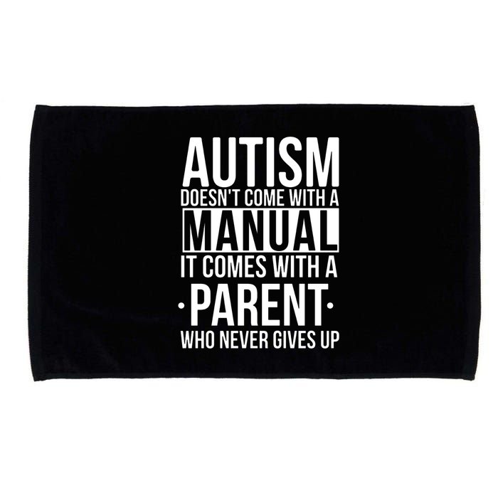 Autism Doesnt Come With A Manual It Comes With A Parent Who Never Gives Up Microfiber Hand Towel