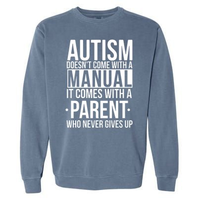 Autism Doesnt Come With A Manual It Comes With A Parent Who Never Gives Up Garment-Dyed Sweatshirt