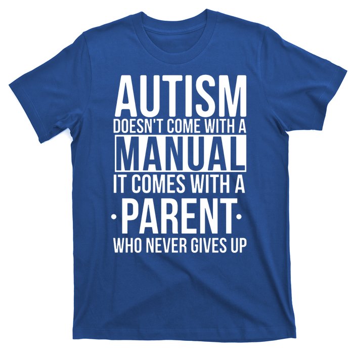 Autism Doesnt Come With A Manual It Comes With A Parent Who Never Gives Up T-Shirt