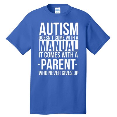 Autism Doesnt Come With A Manual It Comes With A Parent Who Never Gives Up Tall T-Shirt