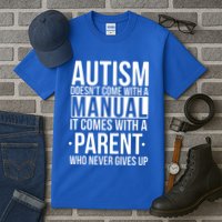 Autism Doesnt Come With A Manual It Comes With A Parent Who Never Gives Up Tall T-Shirt