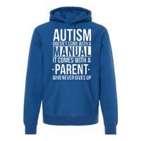 Autism Doesnt Come With A Manual It Comes With A Parent Who Never Gives Up Premium Hoodie