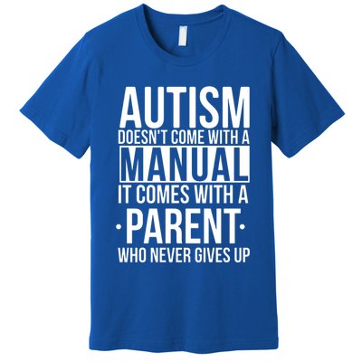Autism Doesnt Come With A Manual It Comes With A Parent Who Never Gives Up Premium T-Shirt