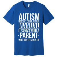 Autism Doesnt Come With A Manual It Comes With A Parent Who Never Gives Up Premium T-Shirt
