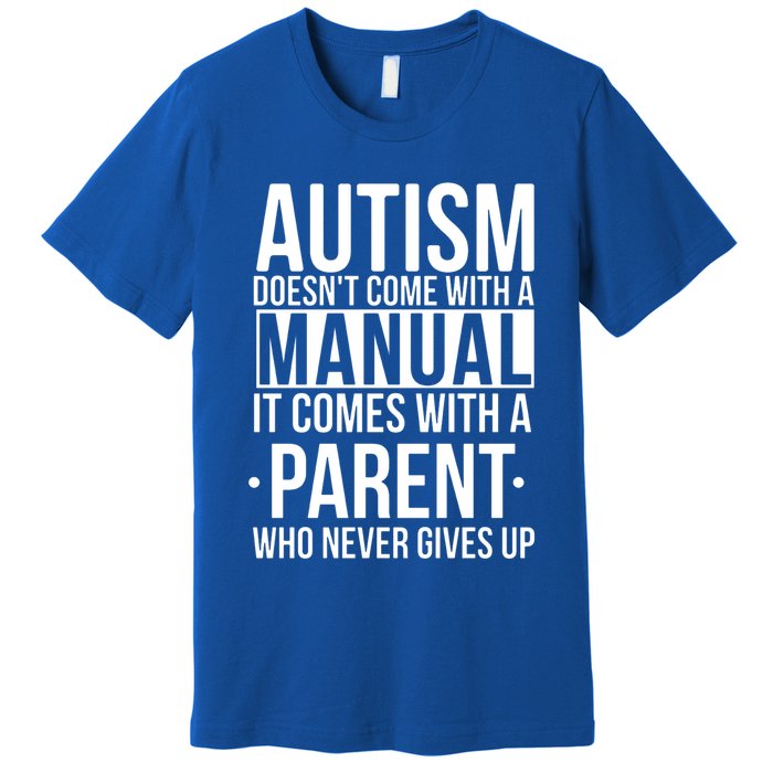 Autism Doesnt Come With A Manual It Comes With A Parent Who Never Gives Up Premium T-Shirt