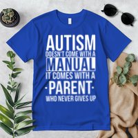 Autism Doesnt Come With A Manual It Comes With A Parent Who Never Gives Up Premium T-Shirt