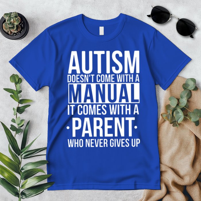 Autism Doesnt Come With A Manual It Comes With A Parent Who Never Gives Up Premium T-Shirt