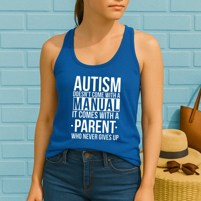 Autism Doesnt Come With A Manual It Comes With A Parent Who Never Gives Up Womens Tank Top