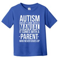Autism Doesnt Come With A Manual It Comes With A Parent Who Never Gives Up Toddler T-Shirt