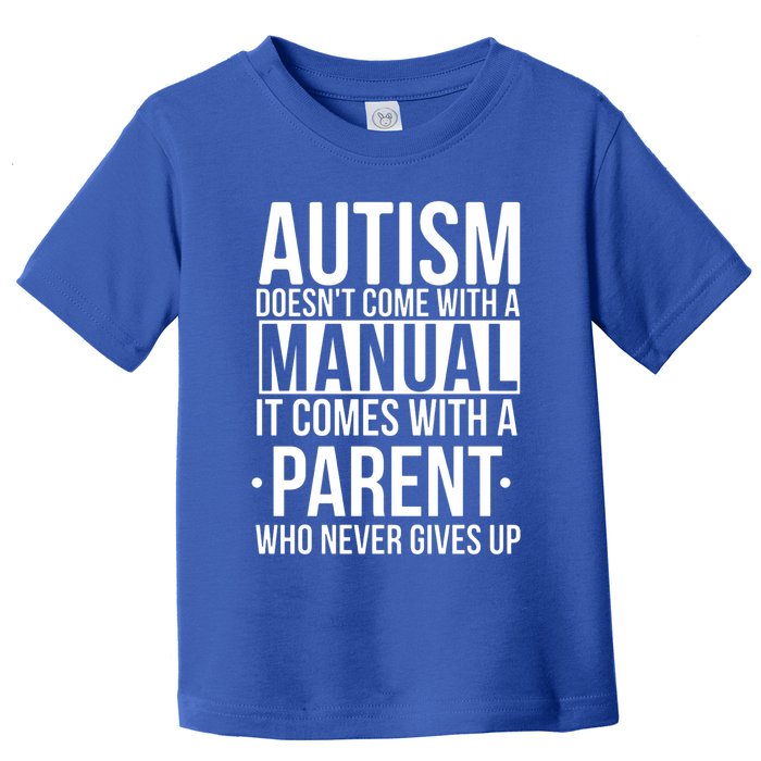 Autism Doesnt Come With A Manual It Comes With A Parent Who Never Gives Up Toddler T-Shirt