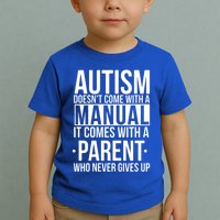Autism Doesnt Come With A Manual It Comes With A Parent Who Never Gives Up Toddler T-Shirt