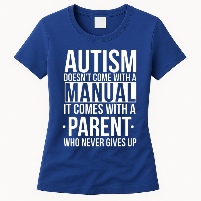 Autism Doesnt Come With A Manual It Comes With A Parent Who Never Gives Up Womens T-Shirt