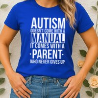Autism Doesnt Come With A Manual It Comes With A Parent Who Never Gives Up Womens T-Shirt
