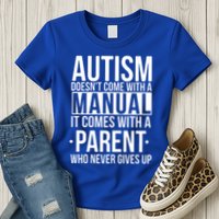 Autism Doesnt Come With A Manual It Comes With A Parent Who Never Gives Up Womens T-Shirt