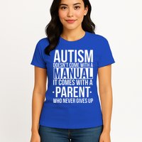Autism Doesnt Come With A Manual It Comes With A Parent Who Never Gives Up Womens T-Shirt